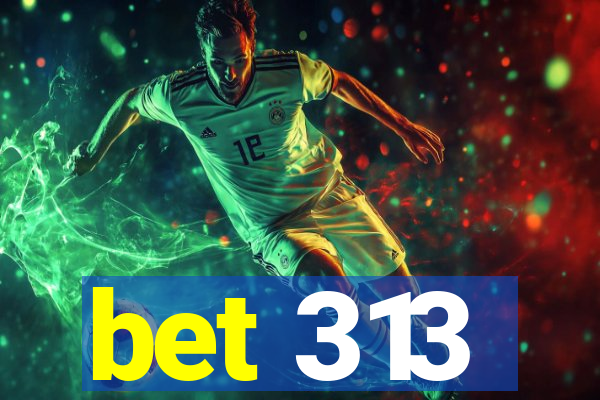 bet 313